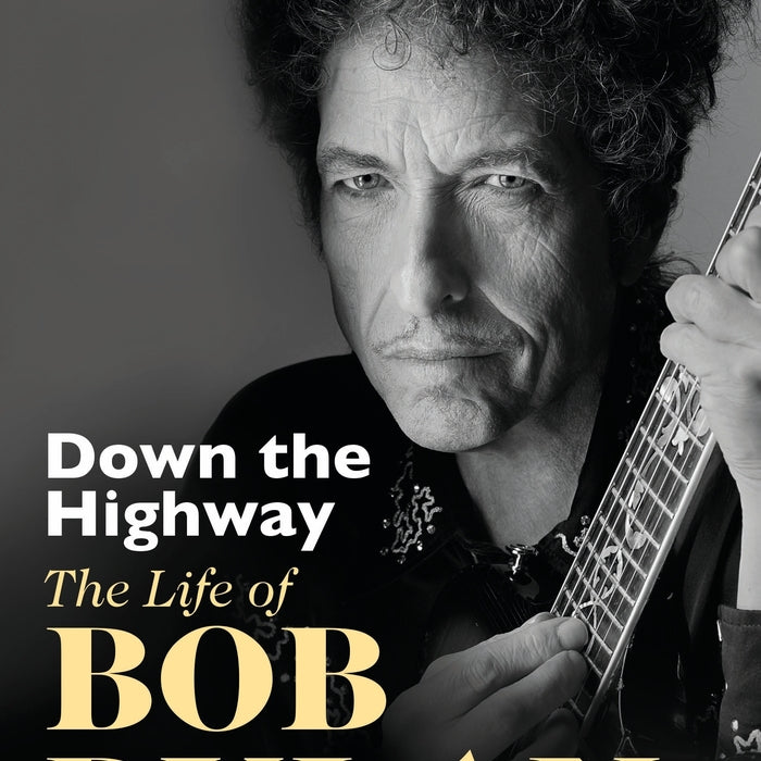 Down The Highway: The Life Of Bob Dylan - Howard Sounes