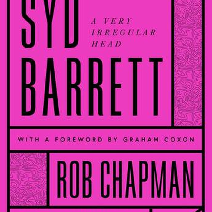 Syd Barrett: A Very Irregular Head - Rob Chapman